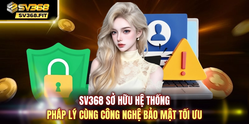 SV368 sở hữu hệ thống pháp lý cùng công nghệ bảo mật tối ưu 